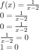 f(x) = \frac{1}{x - 2} \\ 0 = \frac{1}{x - 2} \\ 0 = \frac{1}{x - 2} \: \\ \frac{1}{x - 2} = 0 \\ 1 = 0 \\