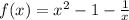 f(x) = {x}^{2} - 1 - \frac{1}{x}