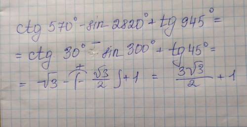 Ctg570°-sin2820°+tg945° решить не используя фотомас​
