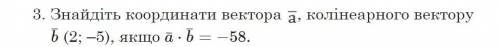 Знайдіть координати вектора a , колінеарного вектору b (2; –5), якщо a*b=-58