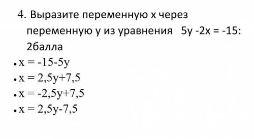 4. Выразите переменную х через переменную у из уравнения 5у -2х = -15: • х = -15-5у• х = 2,5у+7,5• х