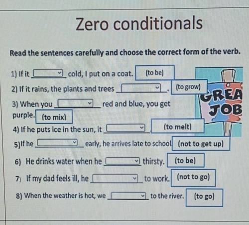 Zero conditionals Read the sentences carefully and choose the correct form of the verb.1) If it cold