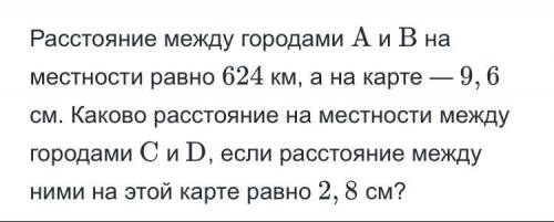 Растояние между городами А и В на местности равно 624км,а на карте -9,6 см.Каково растояние на местн