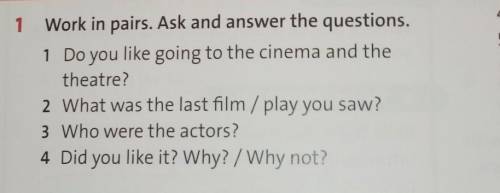 1 Work in pairs. Ask and answer the questions. 1 Do you like going to the cinema and thetheatre?2 Wh