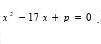 Число -5 является корнем уравнения х^2-17х+p=0 Найди второй корень уравнения и значения р используя