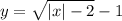 y = \sqrt{ |x| - 2} - 1