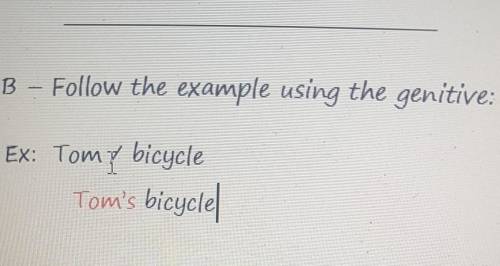 B – Follow the example using the genitive:Ex: Tom / bicycleTom's bicycle​