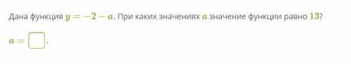 ) Дана функция y=−2−a. При каких значениях a значение функции равно 13? a= . ! ВНИМАНИЕ ! ФИГНЮ НЕ