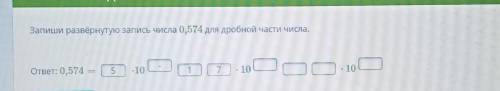 Запишите развернутую запись числа 0.574 для дробной части числа (то что я написал в ответе не верно)