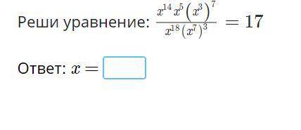 Решите уравнение: тема: Степени x^14x^5(x^3)^7/x^18(x^7)^3=17 ответ: х=