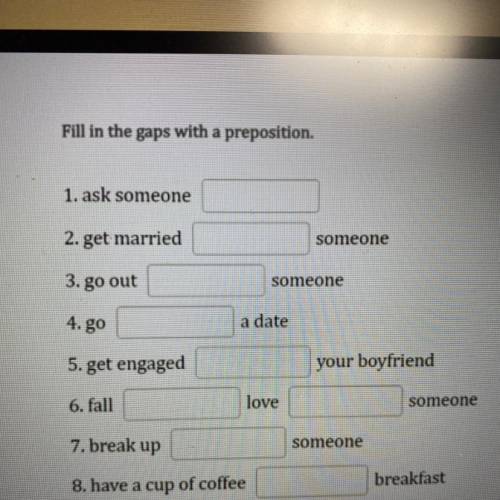 Fill in the gaps with a preposition. 1. ask someone __ 2. get married __ someone 3. go out __ someon