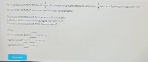 Катя собрала в лесу ягоды. Из1/4 собранных ягод Катя сварила варенье,часть собранных ягод1/7истратил