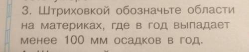 3. Штриховкой обозначьте областина материках, где в год выпадаетменее 100 мм осадков в год.​