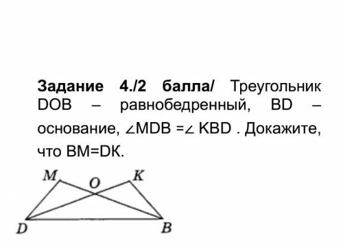 Треугольник DОВ – равнобедренный, ВD – основание, ∠MDB =∠ KBD . Докажите, что ВМ=DК.​
