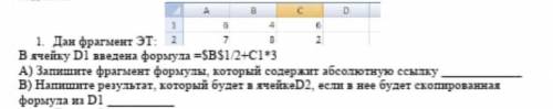 1. Дан фрагмент ЭТ: В ячейку D1 введена формула =$B$1/2+C1*3 A) Запишите фрагмень формулы, который с