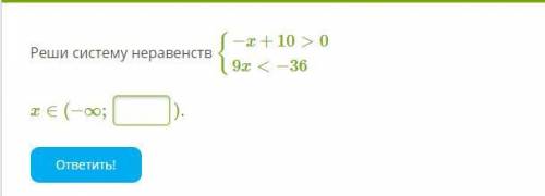 Реши систему неравенств {−x+10>09x<−36 x∈(−∞; ).