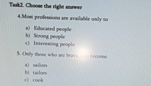 Task2. Choose the right answer 4. Most professions are available only toa) Educated peopleb) Strong