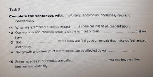 Task 3 Complete the sentences with: involuntary, endorphins, hormones, cells andepinephrine.III11 Wh