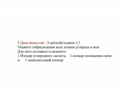 Укажите гибридизацию всех атомов углеводорода 2-метилбутадиен-1,3. Составьте изомер УС, изомер ПС и