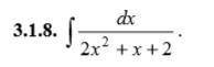 3.1.8 Знайдіть невизначені інтеграли, використовуючи виділення повного квадрата у знаменнику підінте