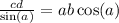 \frac{cd}{ \sin(a) } = ab \cos(a) \\