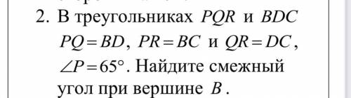 В треугольниках PQR и BDC PQ=BD, PR=BC и QR=DC, /_P = 65 градус . Найдите смежный угол при вершине С