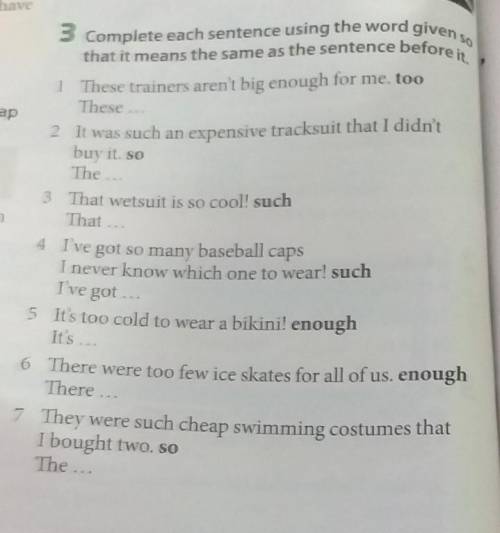 Complete each sentence using the word given sothat it means the same as the sentence before it.​