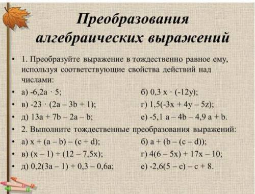 Преобразуйте выражение в тождественно равное ему,используя соответствующие свойства действий надисла