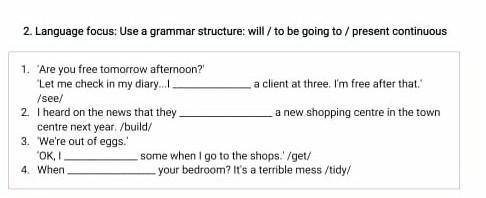 2. Language focus: Use a grammar structure: will / to be going to / present continuous 1. 'Are you f