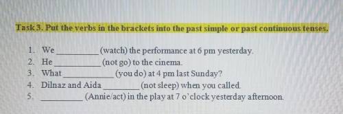 Task 3. Put the verbs in the brackets into the past simple or past continuous tenses. 1. We(watch) t