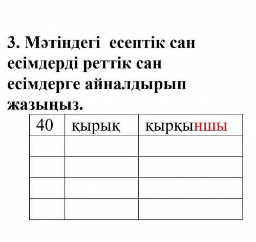 Мәтіндегі  есептік сан есімдерді реттік сан  есімдерге айналдырып жазыңыз. 40қырыққырқыншы.​