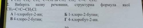 2. Виберіть назву речовини, структурна формула якої CH3-C=-C-CH,Cl:А 1-хлоробут-2-ин;В 4-хлоро-2-бут