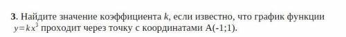 3. Найдите значение коэффициента k, если известно, что график функцииy=kx3 проходит через точку с ко