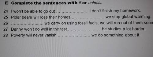 Complete the sentences with if or unless. 24 I won't be able to go out I don't finish my homework.25