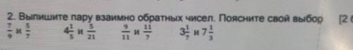 2. Выпишите пару взаимно обратных чисел. Поясните свой выбор 7/9 и 5/7 4 1/5 и 5/21 9/11 и 11/7 3 1/