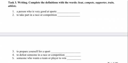 Task 3. Writing. Complete the definitions with the words: beat, compete, supporter, train, athlete.
