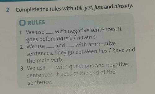 2 Complete the rules with still, yet, just and already. RULES1 We use — with negative sentences. Itg