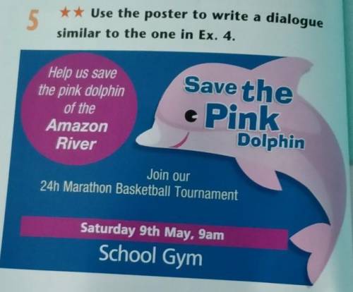 5 ** Use the poster to write a dialoguesimilar to the one in Ex. 4.Help us savethe pink dolphinof th