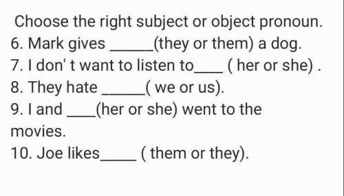 Choose the right subject or object pronoun. 6. Mark gives (they or them) a dog.7. I don't want to li