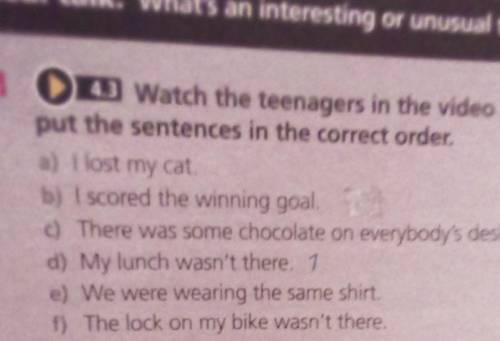 1 4.3 Watch the teenagers in the video and put the sentences in the correct order.a) I lost my cat.b