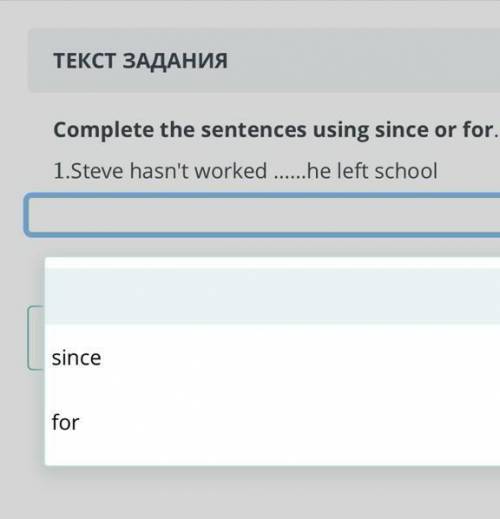 Complete the sentences using since or for 1 Steve hasn't worked he left school​