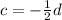 c = - \frac{1}{2} d