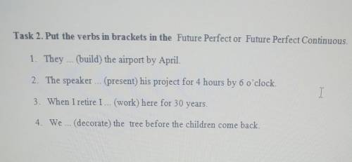 Task 2. Put the verbs in brackets in the Future Perfect or Future Perfect Continuous 1. They ... (bu