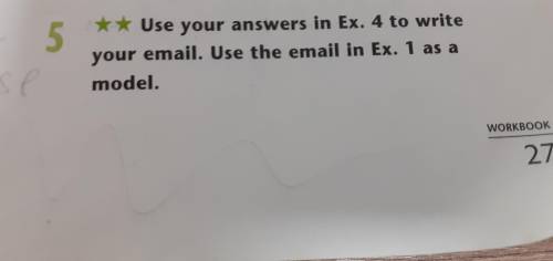 Use your answers In ex . 4 to write your email. Use the email in ex 1 as a model