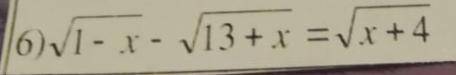 Решите уравнение: корень 1 - x - корень 13 + x = корень x + 4