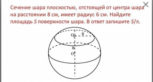 Сечение шара плоскостью, отстоящей от центра шара на расстоянии 8 см, имеет радиус 6 см. Найдите пло