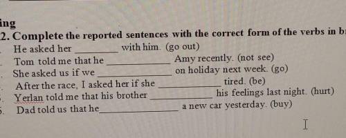 Complete the reported sentences with the correct form of the verbs in brackets. He asked her with h