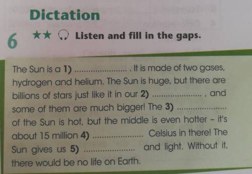 Dictation w Listen and fill in the gaps.6.The Sun is a 1) It is made of two gases,hydrogen and hel
