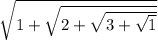 \sqrt{1 + \sqrt{2 + \sqrt{3 + \sqrt{1} } } }