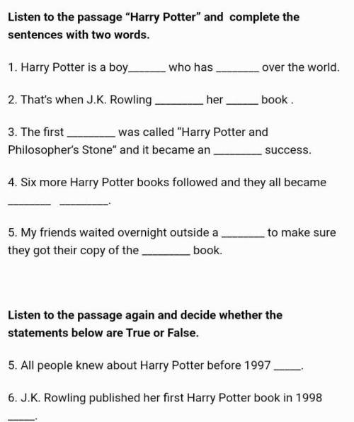 1. Harry Potter is a boy who has over the world. 2. That’s when J.K. Rowling her book .3. The fir